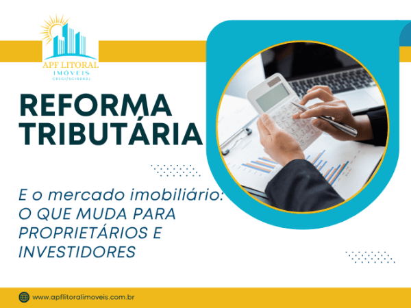 REFORMA TRIBUTÁRIA E O MERCADO IMOBILIÁRIO: O QUE MUDA PARA PROPRIETÁRIOS E&nbsp;INVESTIDORES